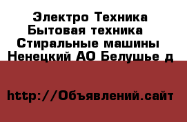 Электро-Техника Бытовая техника - Стиральные машины. Ненецкий АО,Белушье д.